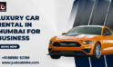 Luxury Car Rental in Mumbai for Business Guests and Special Occasions